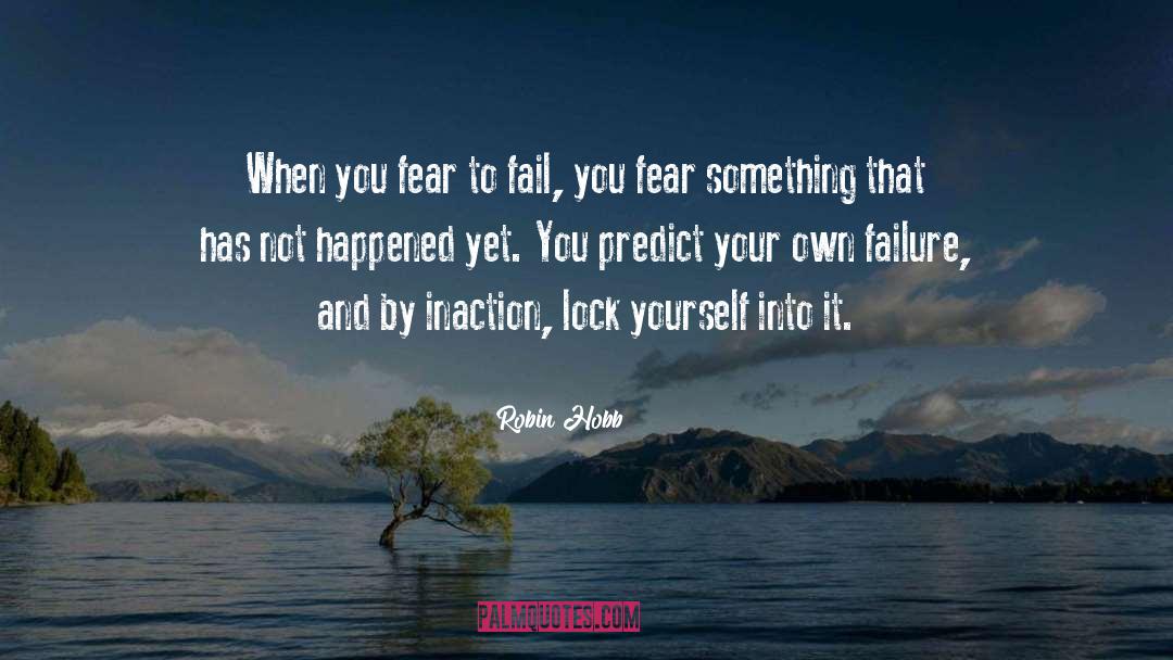 Robin Hobb Quotes: When you fear to fail,