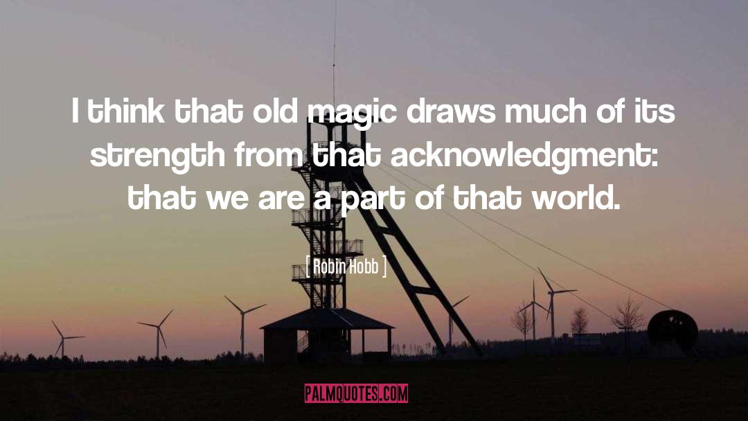 Robin Hobb Quotes: I think that old magic