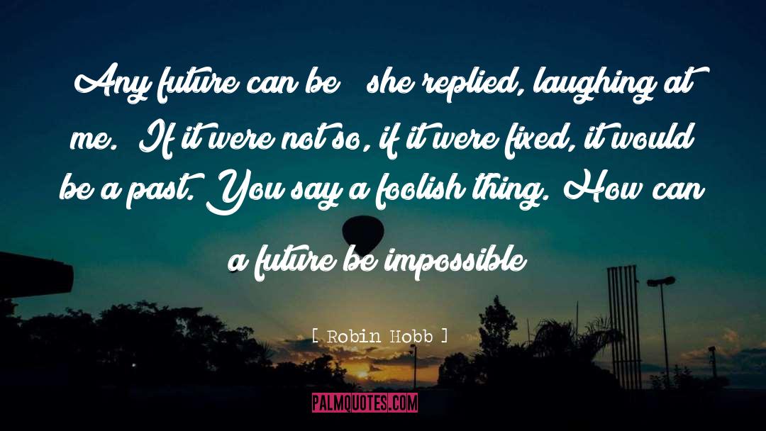 Robin Hobb Quotes: Any future can be!