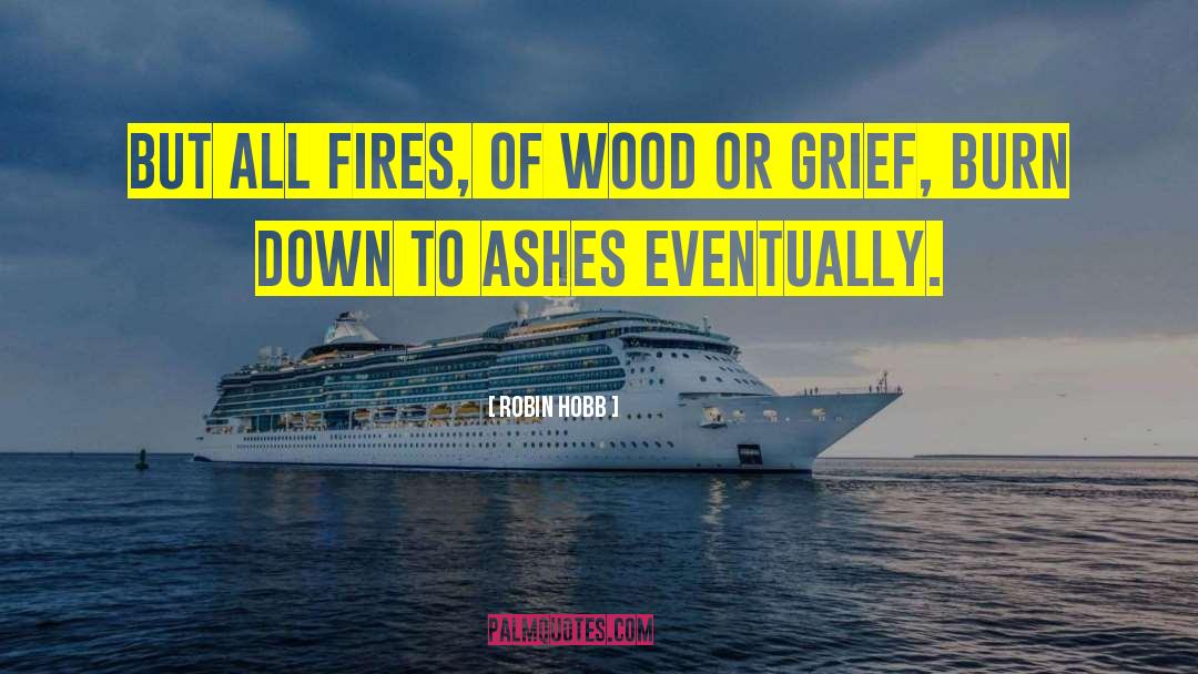 Robin Hobb Quotes: But all fires, of wood