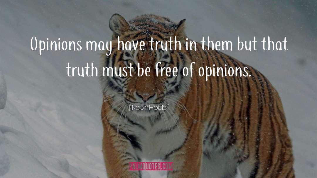 Robin Hobb Quotes: Opinions may have truth in