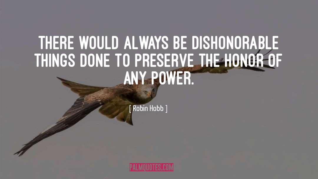 Robin Hobb Quotes: There would always be dishonorable
