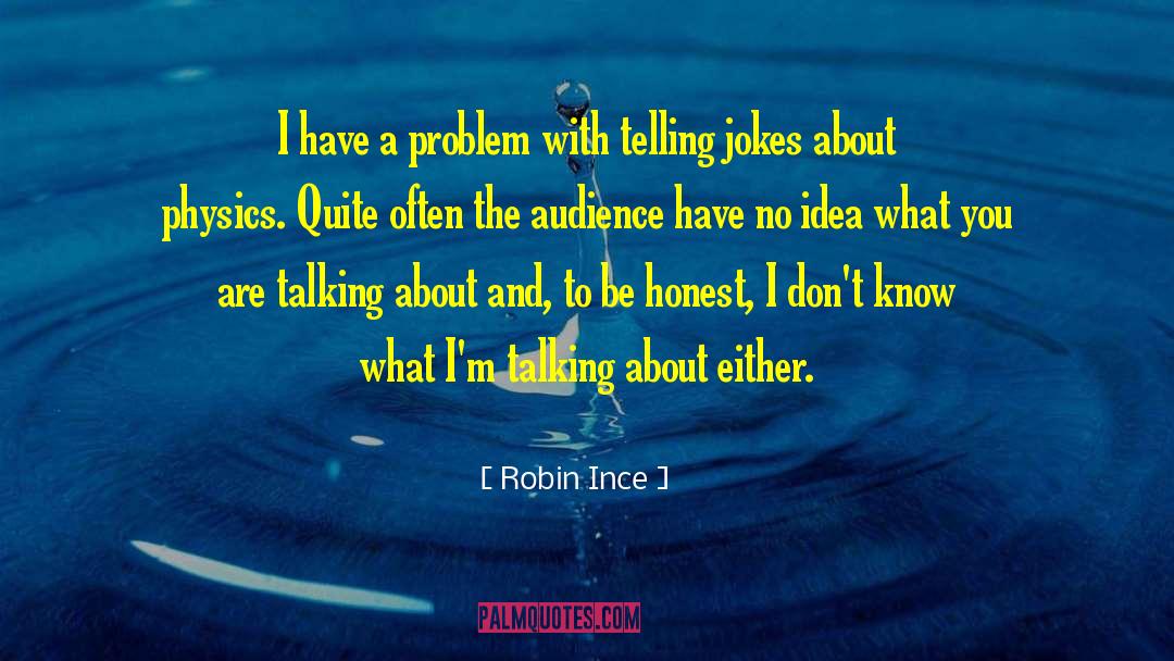 Robin Ince Quotes: I have a problem with