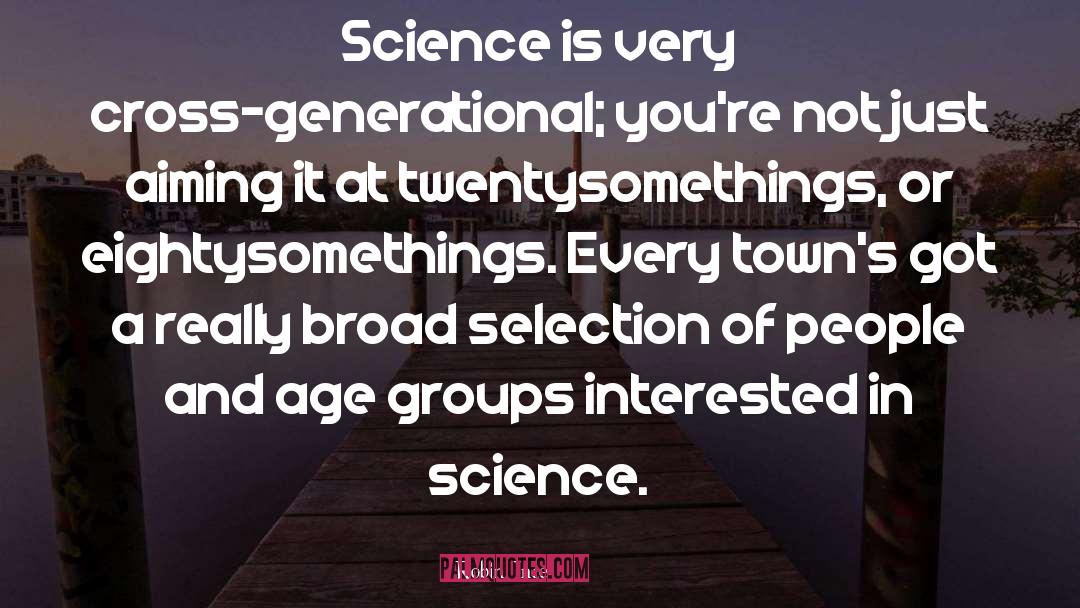 Robin Ince Quotes: Science is very cross-generational; you're