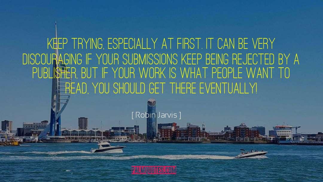 Robin Jarvis Quotes: Keep trying, especially at first.