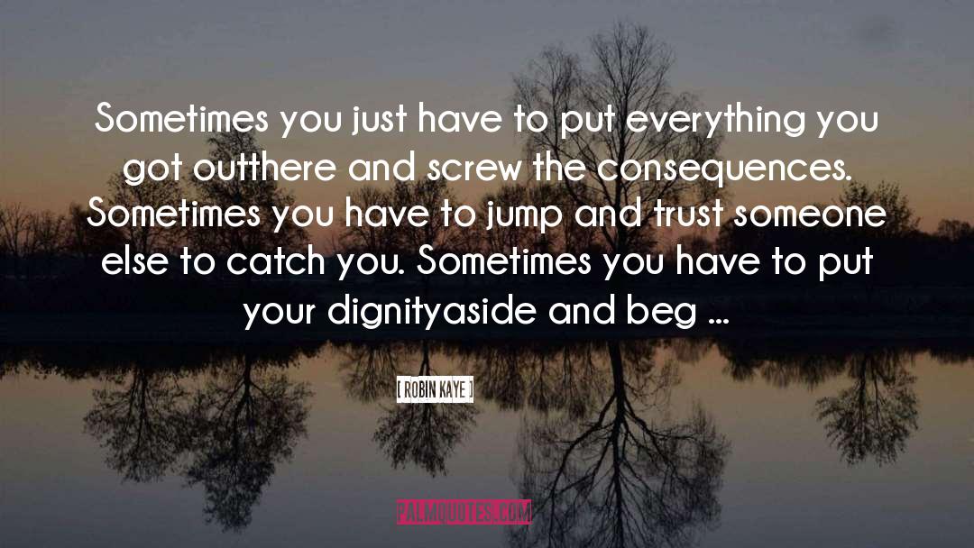 Robin Kaye Quotes: Sometimes you just have to