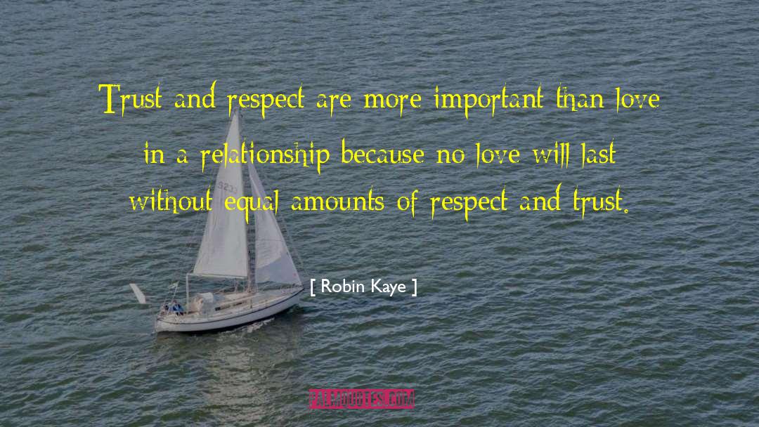 Robin Kaye Quotes: Trust and respect are more