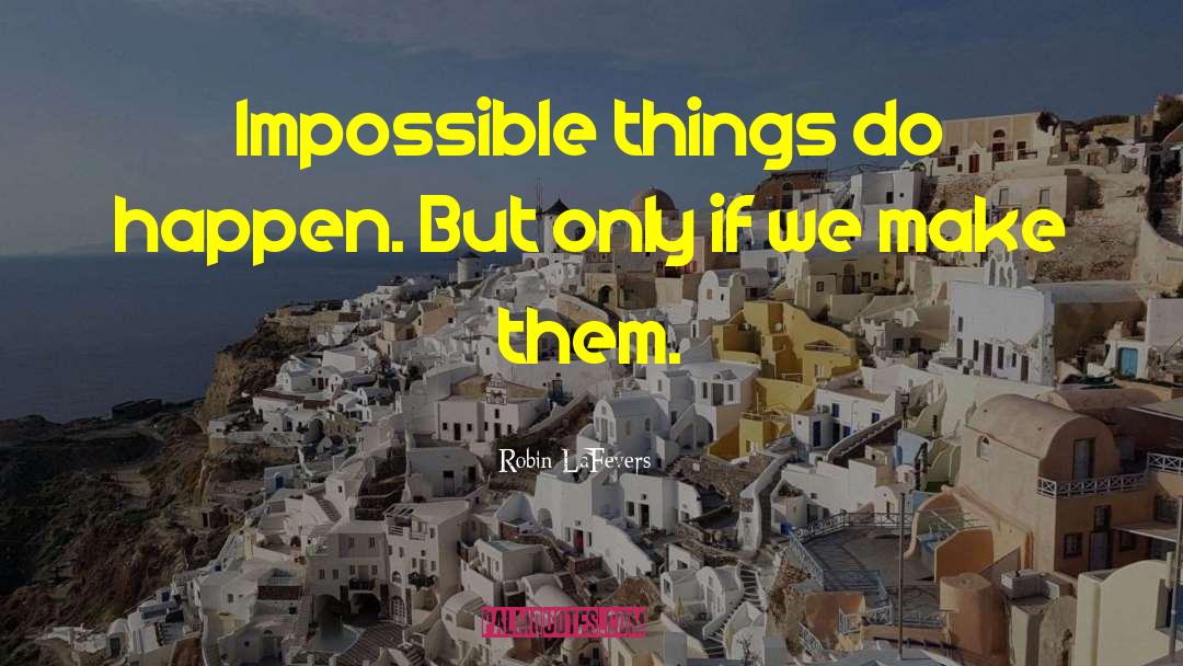 Robin LaFevers Quotes: Impossible things do happen. But