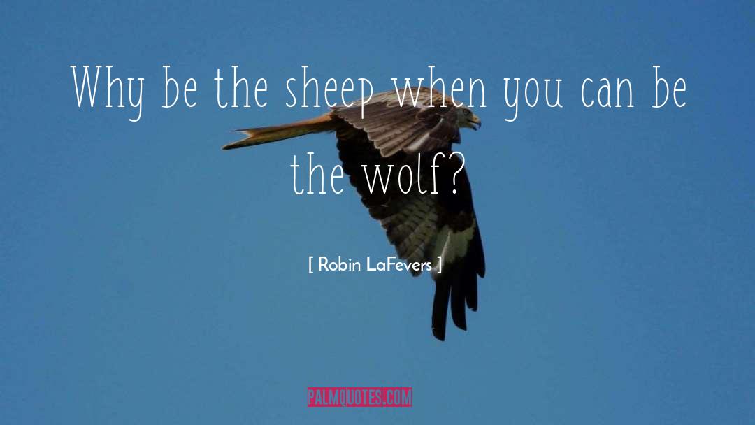 Robin LaFevers Quotes: Why be the sheep when