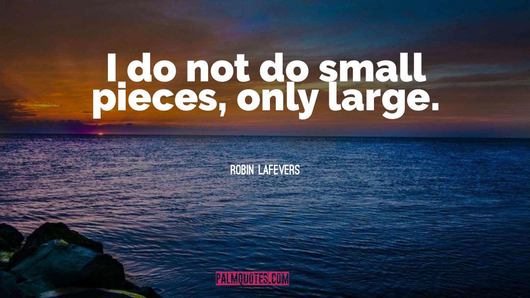 Robin LaFevers Quotes: I do not do small