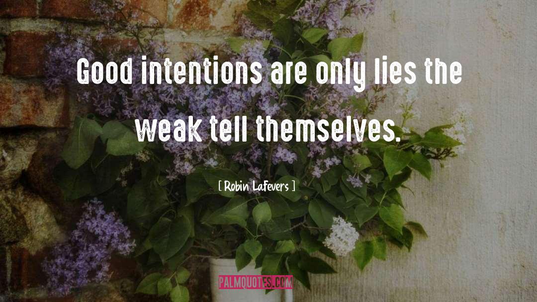 Robin LaFevers Quotes: Good intentions are only lies