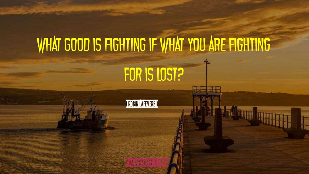 Robin LaFevers Quotes: What good is fighting if