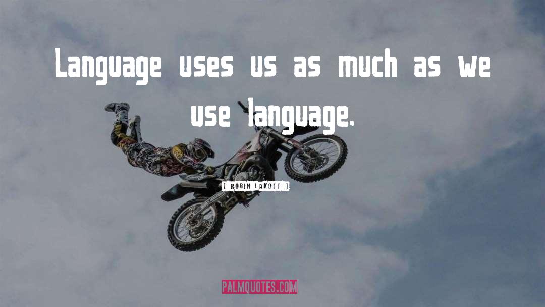 Robin Lakoff Quotes: Language uses us as much