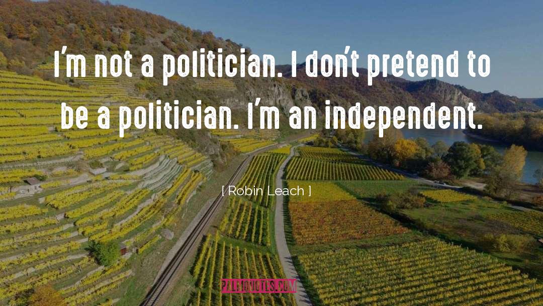 Robin Leach Quotes: I'm not a politician. I