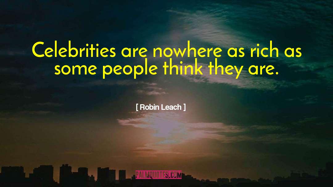 Robin Leach Quotes: Celebrities are nowhere as rich