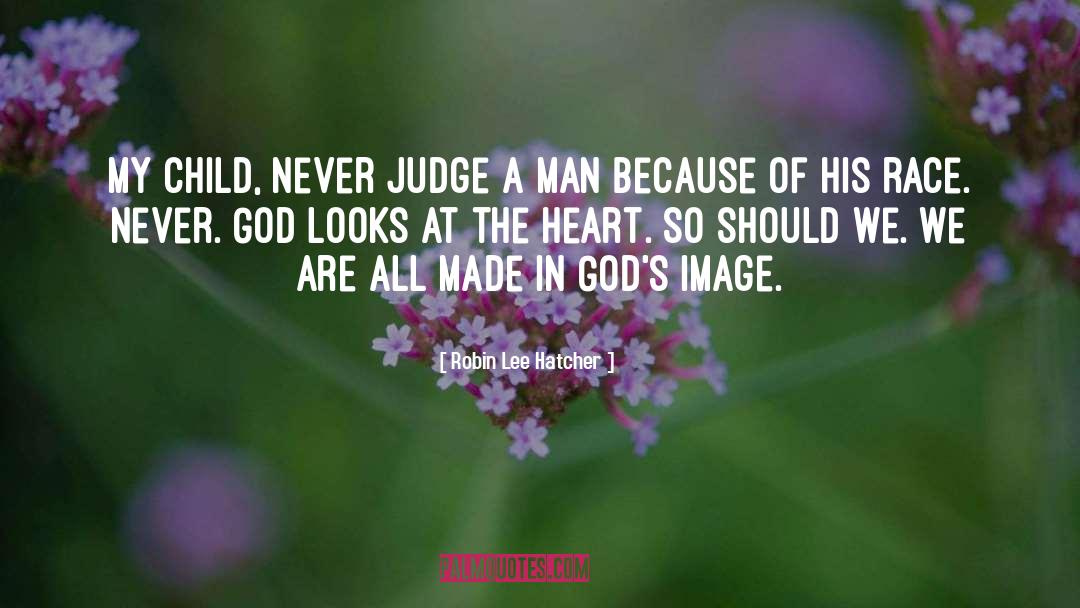 Robin Lee Hatcher Quotes: My child, never judge a