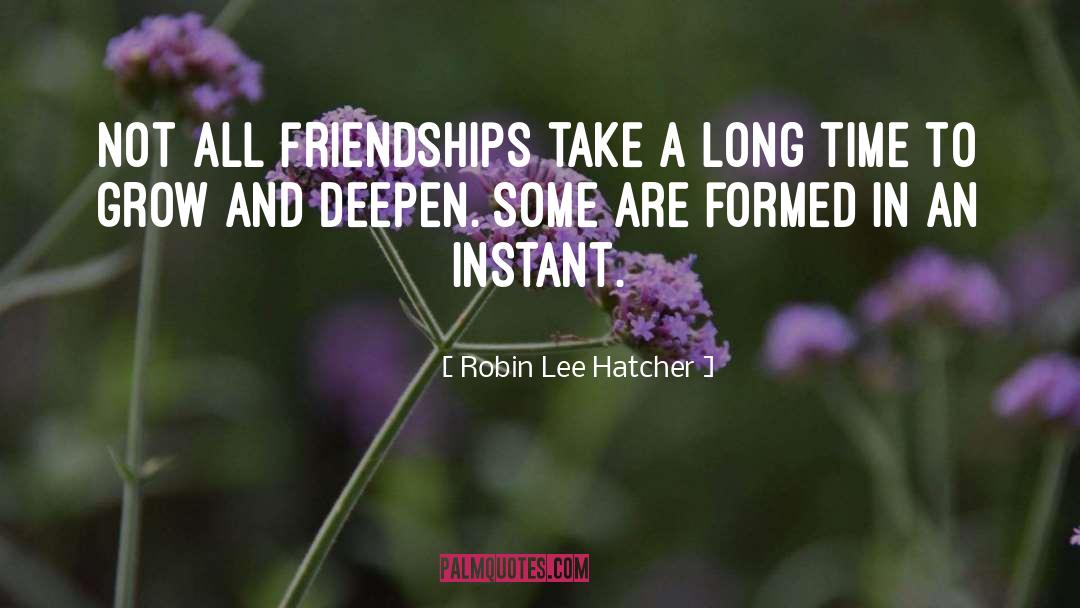 Robin Lee Hatcher Quotes: Not all friendships take a