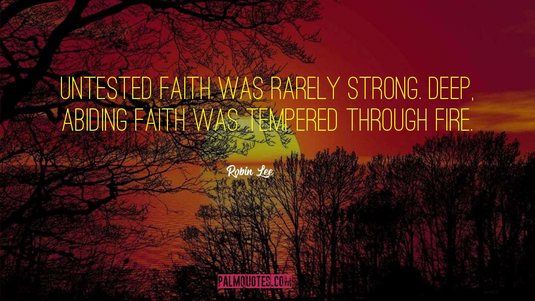 Robin Lee Quotes: Untested faith was rarely strong.
