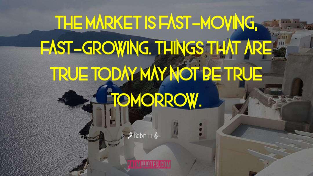 Robin Li Quotes: The market is fast-moving, fast-growing.