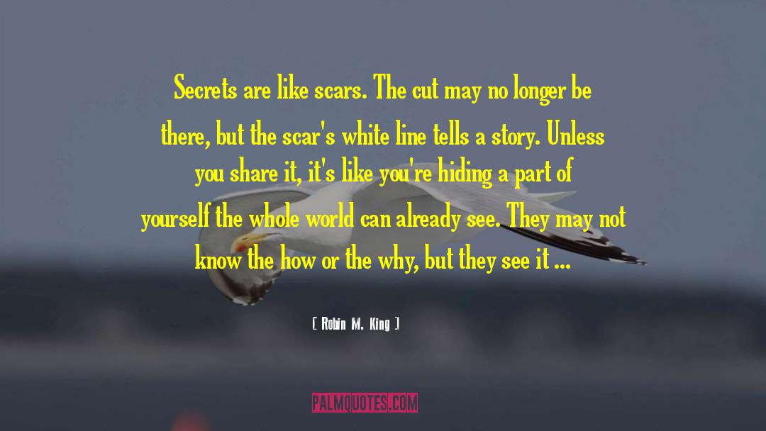 Robin M. King Quotes: Secrets are like scars. The