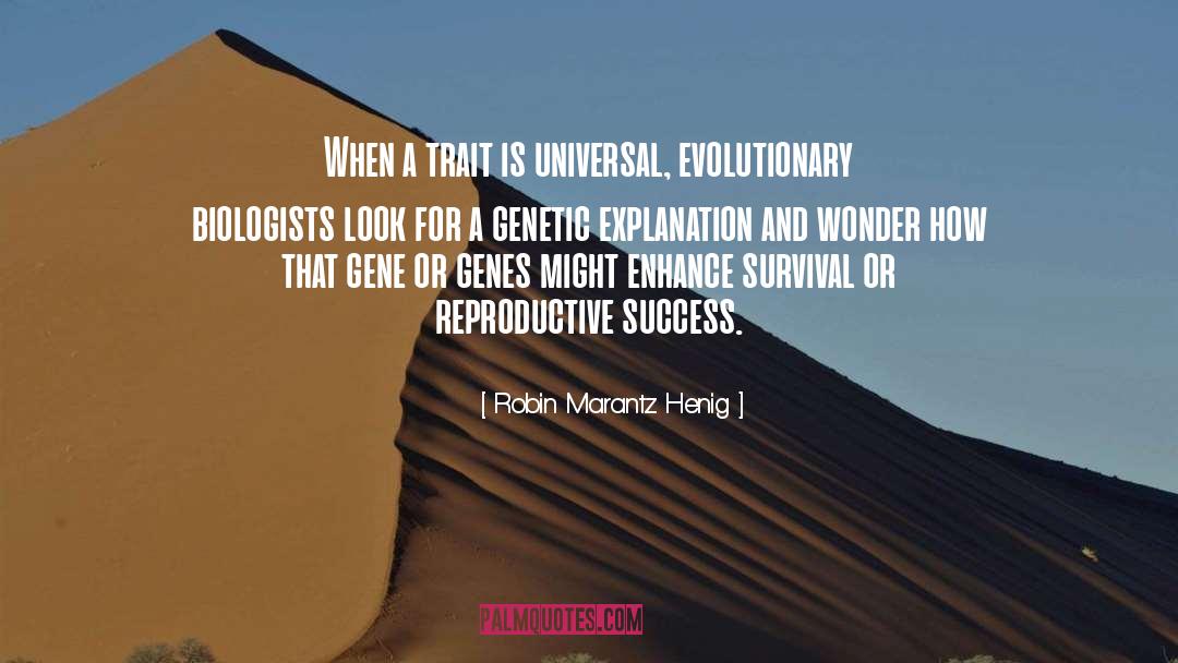 Robin Marantz Henig Quotes: When a trait is universal,