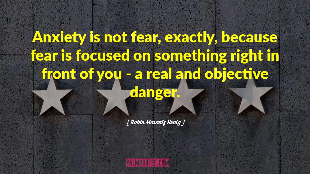 Robin Marantz Henig Quotes: Anxiety is not fear, exactly,
