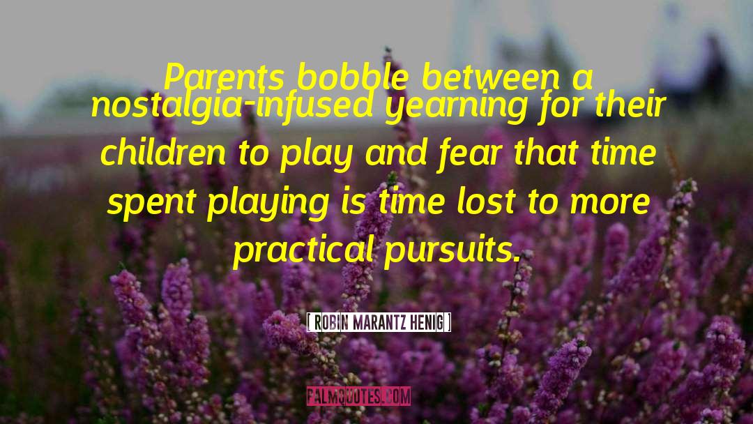 Robin Marantz Henig Quotes: Parents bobble between a nostalgia-infused
