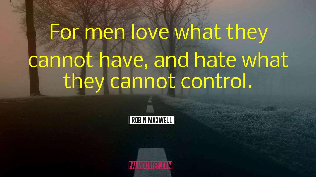 Robin Maxwell Quotes: For men love what they