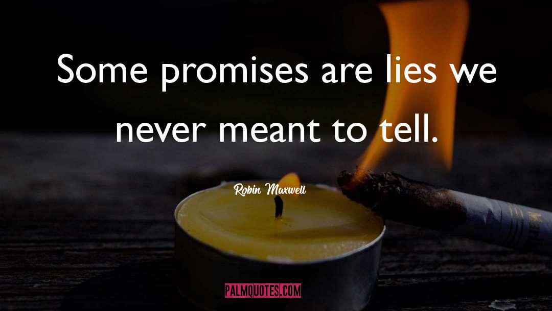 Robin Maxwell Quotes: Some promises are lies we