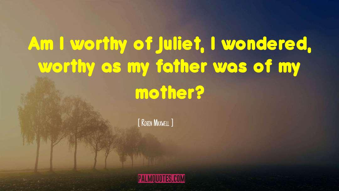 Robin Maxwell Quotes: Am I worthy of Juliet,