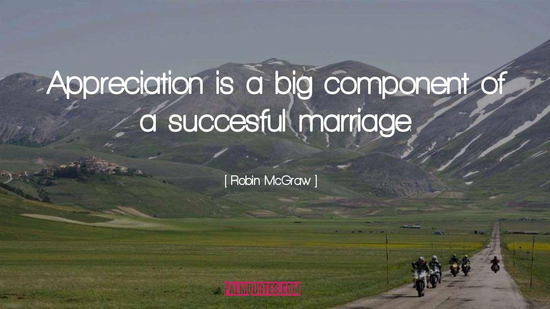 Robin McGraw Quotes: Appreciation is a big component