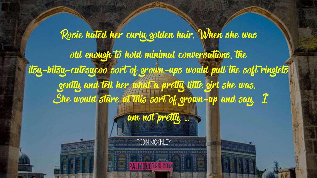 Robin McKinley Quotes: Rosie hated her curly golden