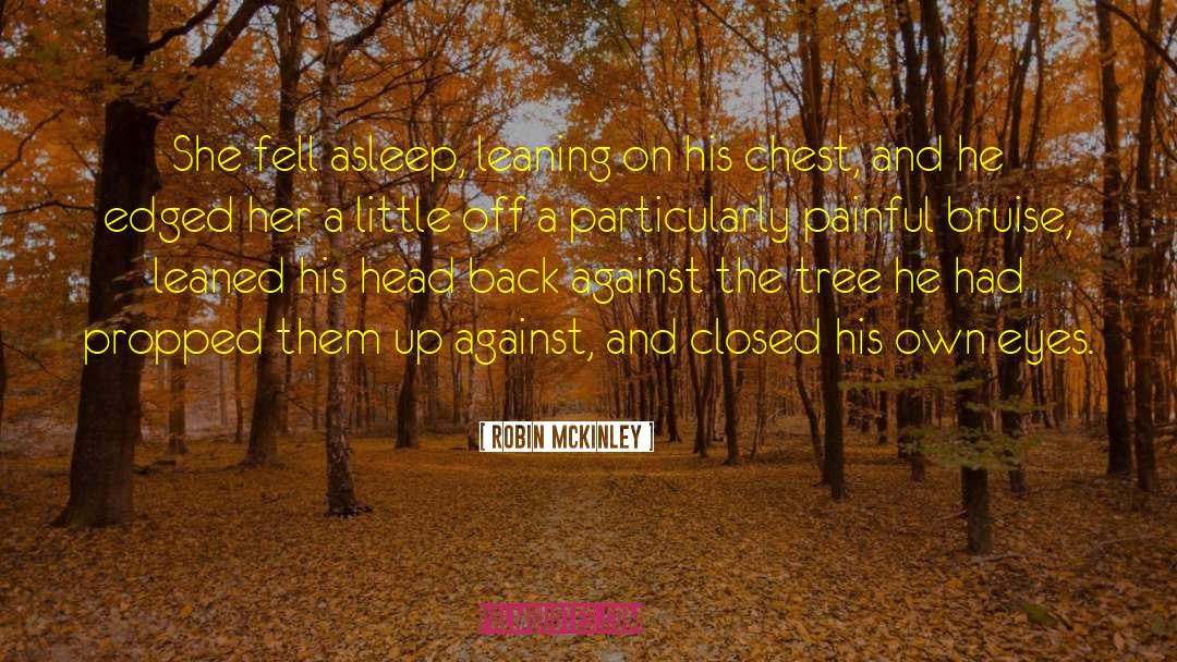 Robin McKinley Quotes: She fell asleep, leaning on