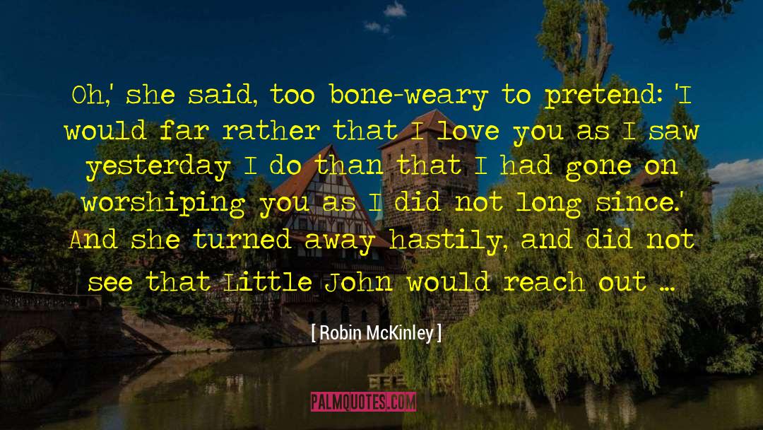 Robin McKinley Quotes: Oh,' she said, too bone-weary