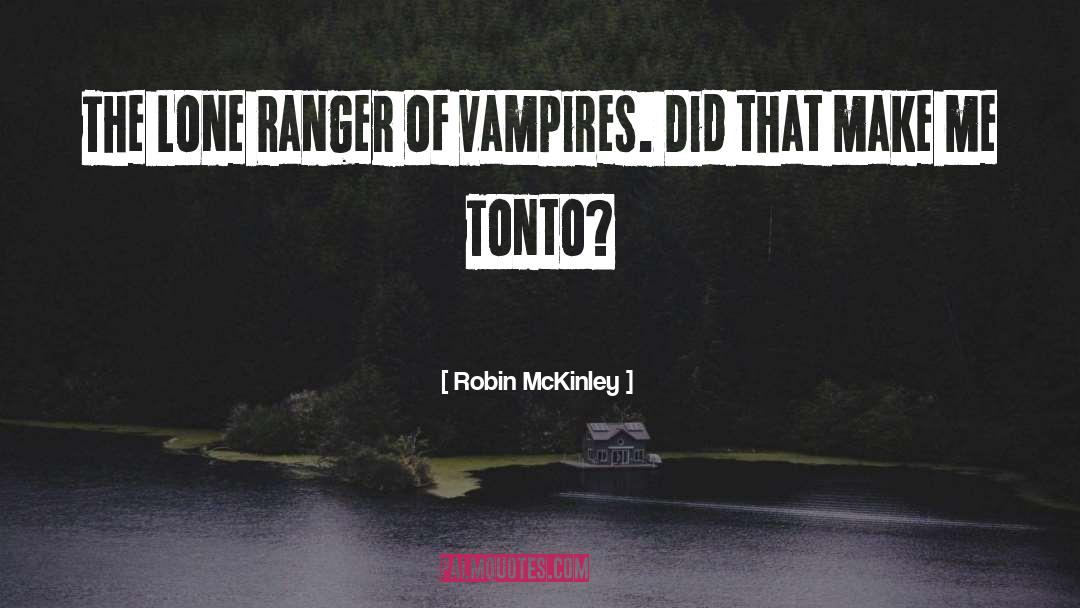 Robin McKinley Quotes: The Lone Ranger of vampires.