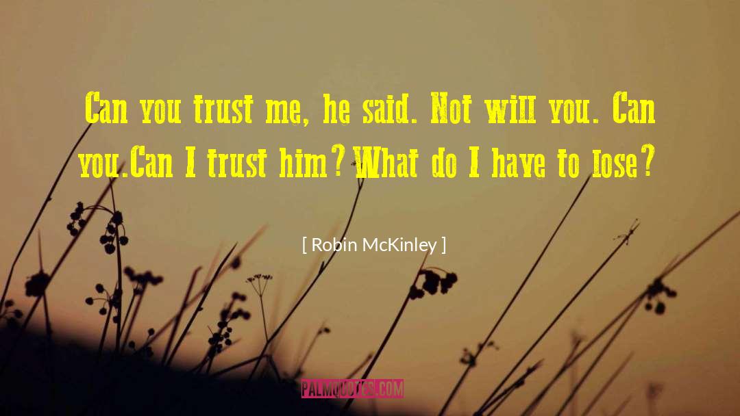 Robin McKinley Quotes: Can you trust me, he