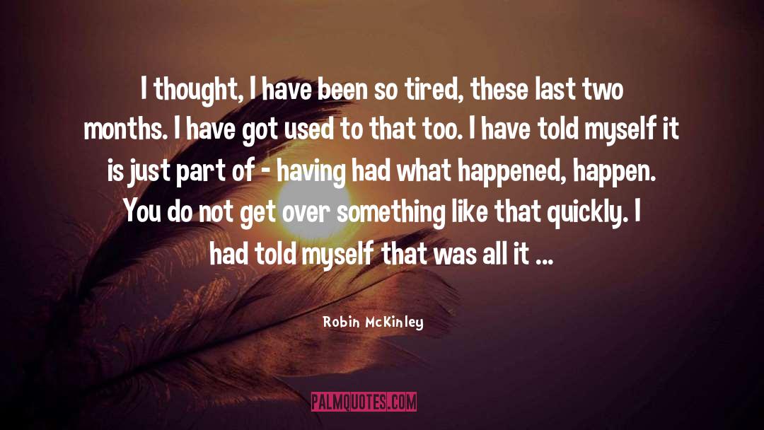 Robin McKinley Quotes: I thought, I have been