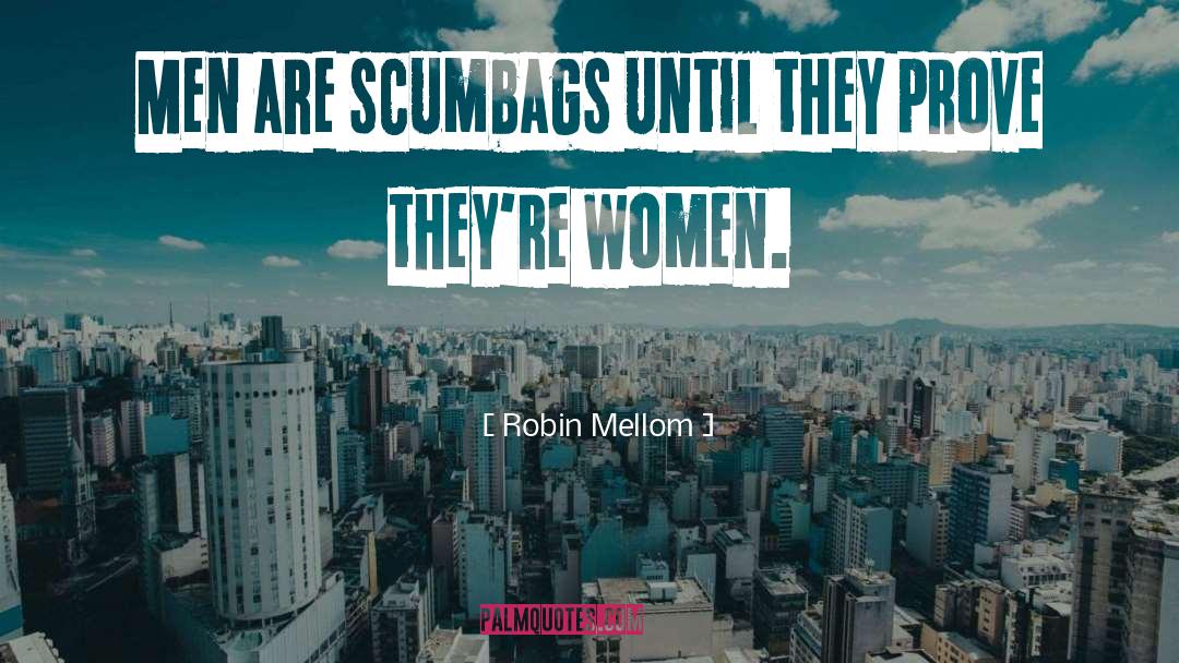 Robin Mellom Quotes: Men are scumbags until they