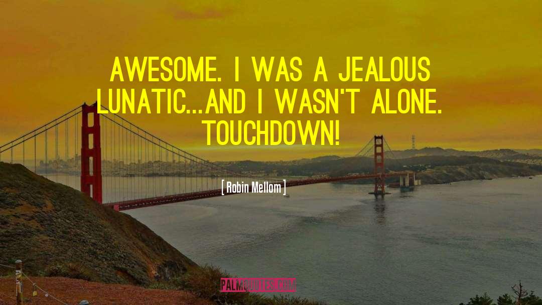 Robin Mellom Quotes: Awesome. I was a jealous