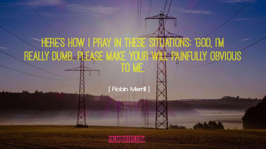 Robin Merrill Quotes: Here's how I pray in