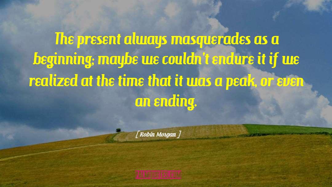Robin Morgan Quotes: The present always masquerades as