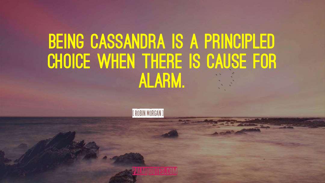 Robin Morgan Quotes: Being Cassandra is a principled