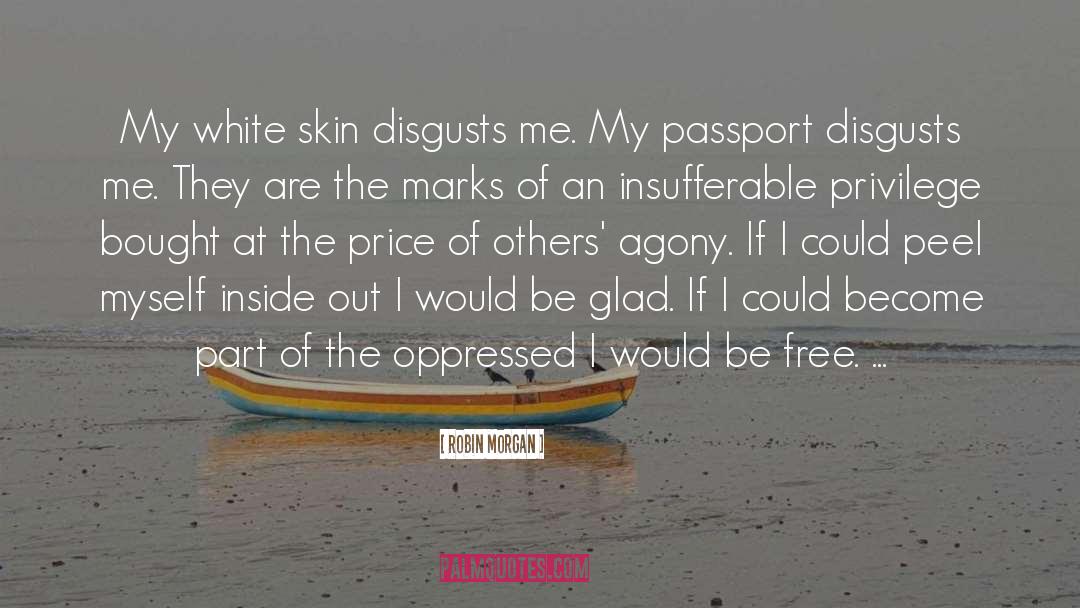 Robin Morgan Quotes: My white skin disgusts me.
