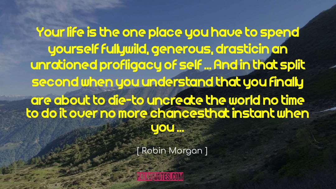 Robin Morgan Quotes: Your life is the one