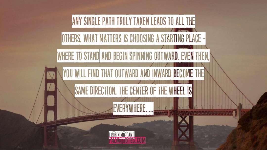 Robin Morgan Quotes: Any single path truly taken