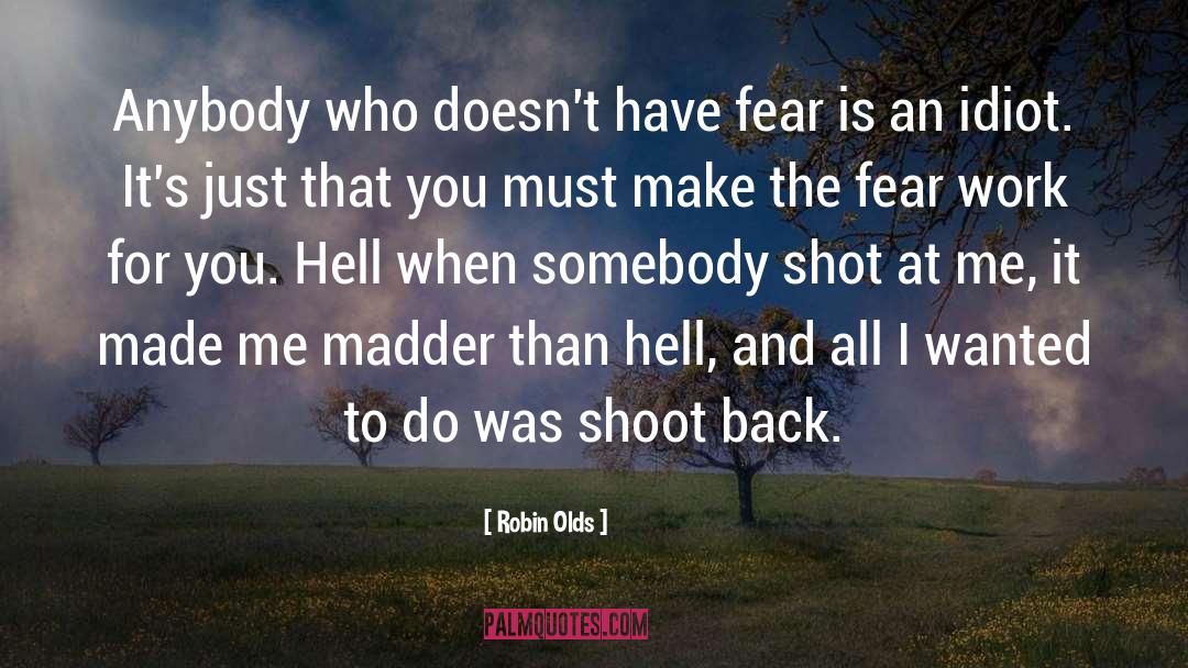 Robin Olds Quotes: Anybody who doesn't have fear
