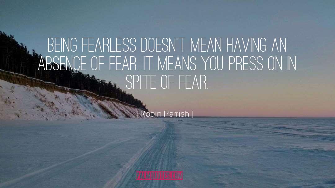 Robin Parrish Quotes: Being fearless doesn't mean having