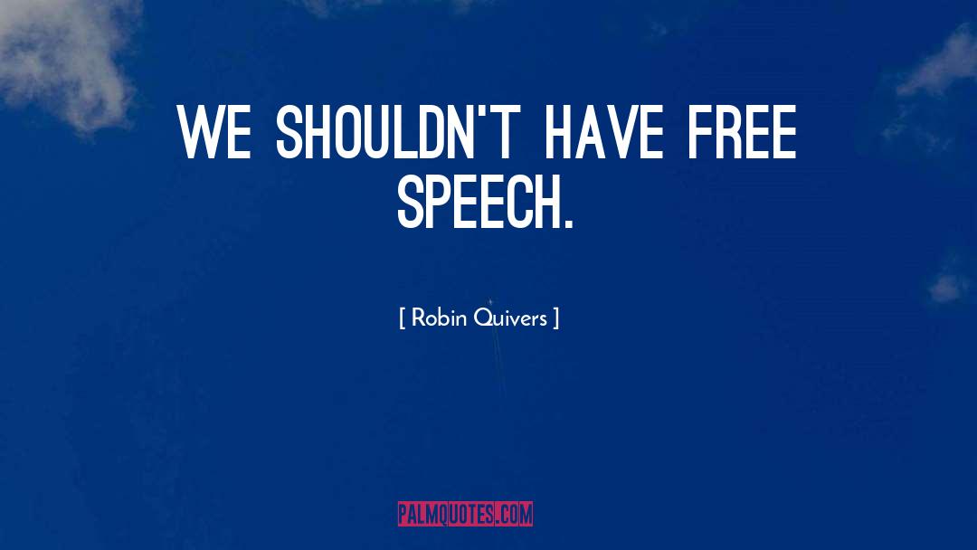 Robin Quivers Quotes: We shouldn't have free speech.