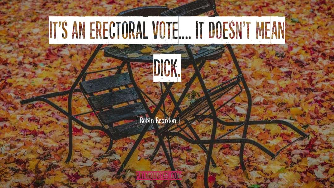 Robin Reardon Quotes: It's an erectoral vote.... it