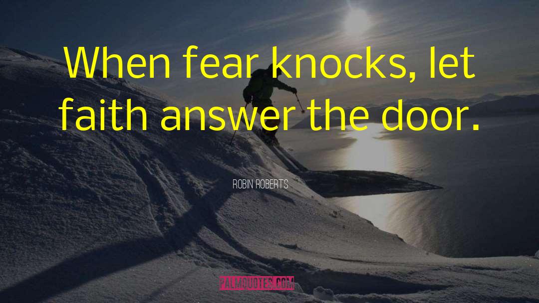 Robin Roberts Quotes: When fear knocks, let faith